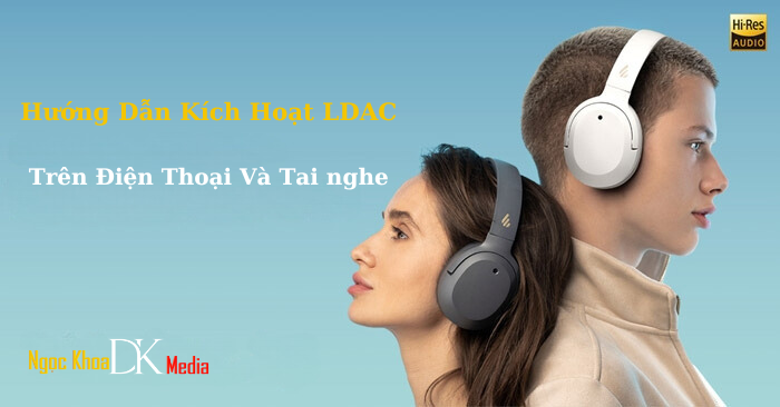 Hướng Dẫn Kích Hoạt LDAC Trên Điện Thoại Và Tai nghe